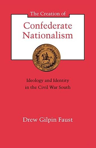 the creation of confederate nationalism,ideology and identity in the civil war south