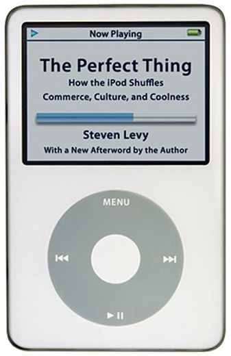 the perfect thing,how the ipod shuffles commerce, culture, and coolness