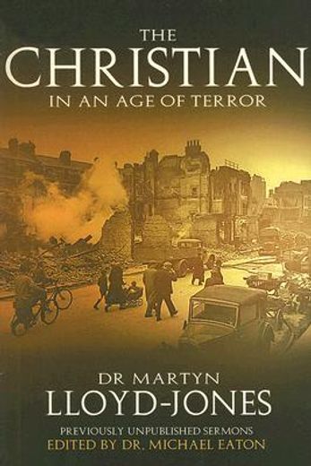 the christian in an age of terror,selected sermons of dr. martyn lloyd-jones 1941-1950