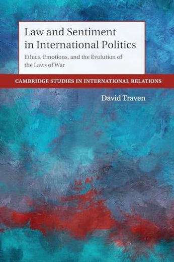 Law and Sentiment in International Politics: Ethics, Emotions, and the Evolution of the Laws of war (en Inglés)