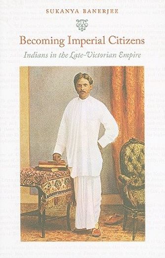 becoming imperial citizens,indians in the late-victorian empire