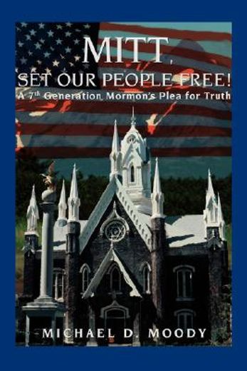 mitt, set our people free!,a 7th generation mormon´s plea for truth