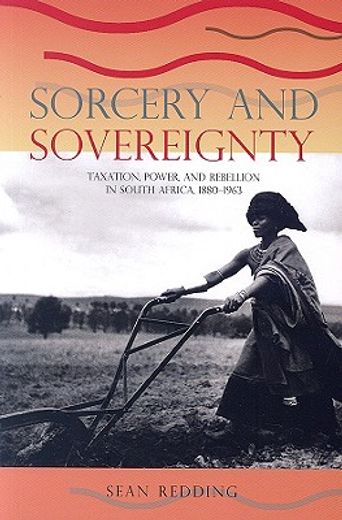 sorcery and sovereignty,taxation, power, and rebellion in south africa, 1880-1963