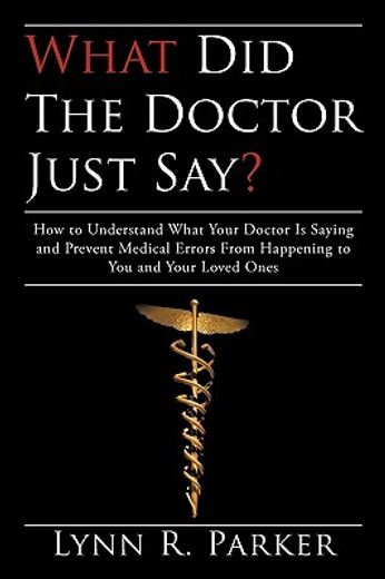what did the doctor just say,how to understand what your doctor is saying and prevent medical errors from happening to you and yo (in English)