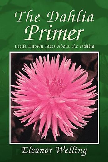 the dahlia primer,little known facts about the dahlia (en Inglés)