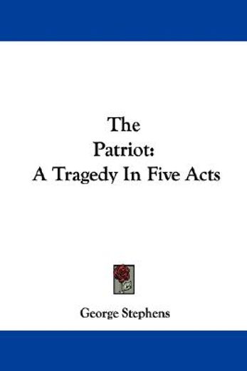 the patriot: a tragedy in five acts