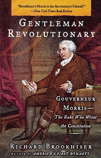 gentleman revolutionary,gouverneur morris, the rake who wrote the constitution (en Inglés)