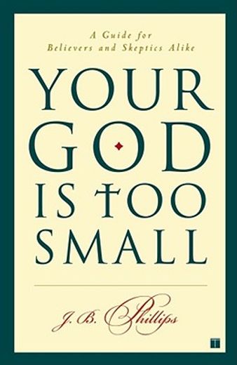 your god is too small,a guide for believers and skeptics alike (en Inglés)