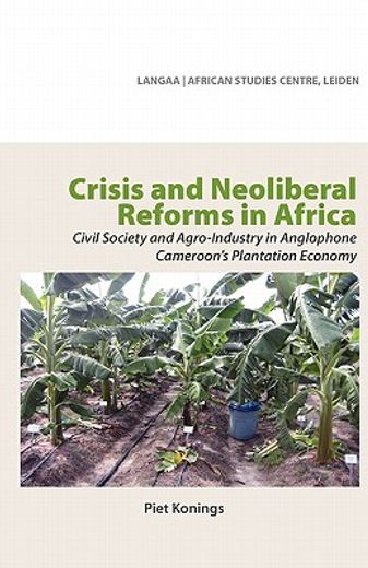 crisis and neoliberal reforms in africa,civil society and agro-industry in anglophone cameroon`s plantation economy