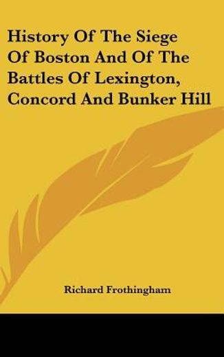 history of the siege of boston and of the battles of lexington, concord and bunker hill (in English)