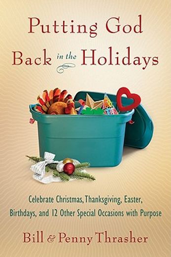putting god back in the holidays,celebrate christmas, thanksgiving, easter, birthdays, and 12 other special occasions with purpose