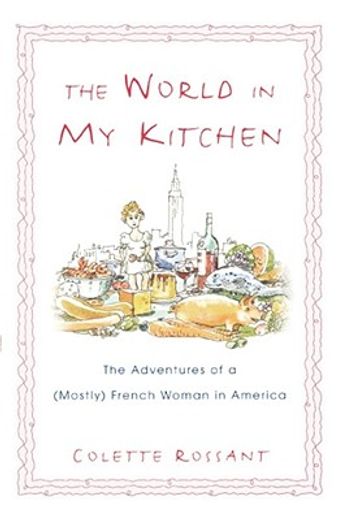 the world in my kitchen,the adventures of a (mostly) french woman in new york (en Inglés)