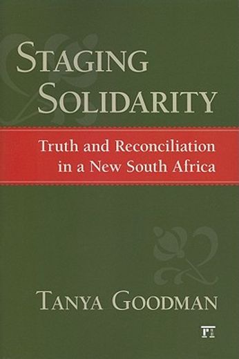 staging solidarity,truth and reconciliation in a new south africa