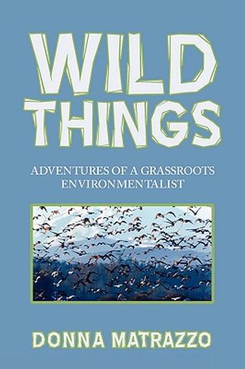wild things: adventures of a grassroots environmentalist