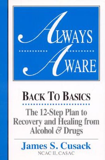 always aware,back to basics : the 12-step plan to recovery and healing from alcohol and drugs