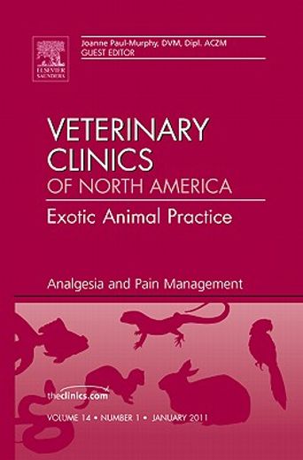 Analgesia and Pain Management, an Issue of Veterinary Clinics: Exotic Animal Practice: Volume 14-1 (en Inglés)