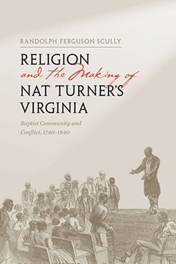 religion and the making of nat turner´s virginia,baptist community and conflict, 1740-1840