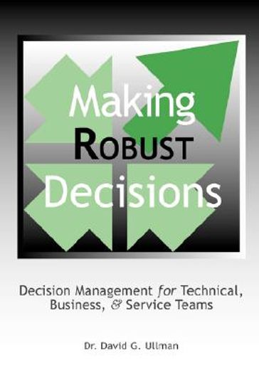 making robust decisions,decision management for technical, business, & service teams