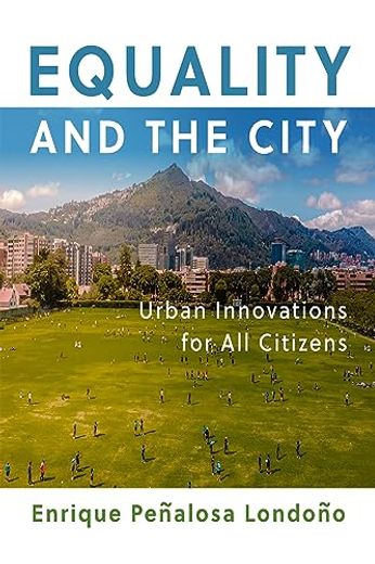 Equality and the City: Urban Innovations for all Citizens (The City in the Twenty-First Century) (en Inglés)
