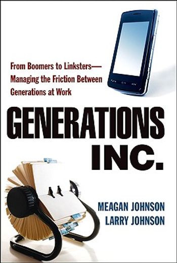 Generations Inc. : From Boomers to Linksters - Managing the Friction Between Generations at Work (in English)