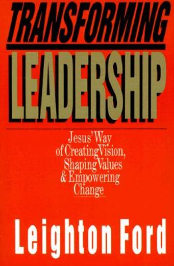 transforming leadership,jesus´ way of creating vision, shaping values & empowering change