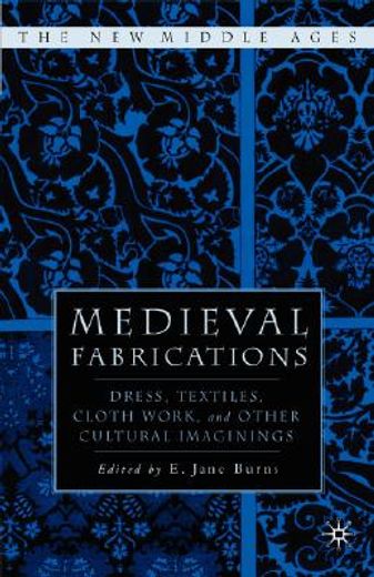 medieval fabrications,dress, textiles, clothwork, and other cultural imaginings