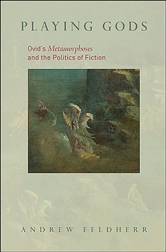 playing gods,ovid´s metamorphoses and the politics of fiction