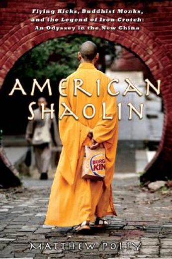 american shaolin,flying kicks, buddhist monks, and the legend of iron crotch: an odyssey in the new china