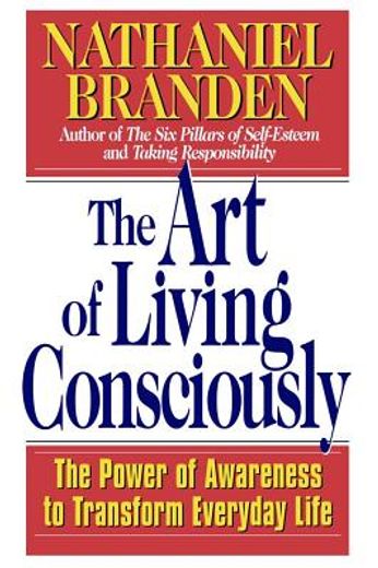 The art of Living Consciously: The Power of Awareness to Transform Everyday Life 
