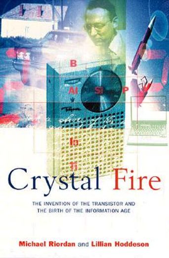 crystal fire,the invention of the transistor and the birth of the information age (in English)