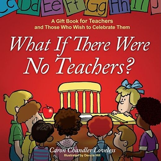 what if there were no teachers?,a gift book for teachers and those who wish to celebrate them (in English)