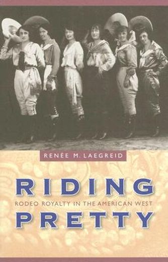 riding pretty,rodeo royalty in the american west (en Inglés)