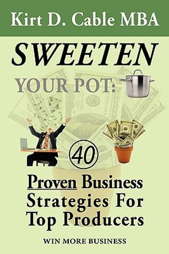 sweeten your pot,proven business strategies for top producers