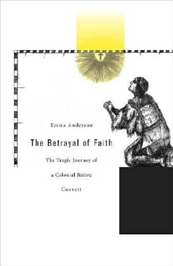 the betrayal of faith,the tragic journey of a colonial native convert