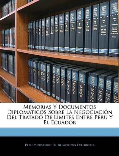 memorias y documentos diplomaticos sobre la negociacion del tratado de limites entre peru y el ecuador