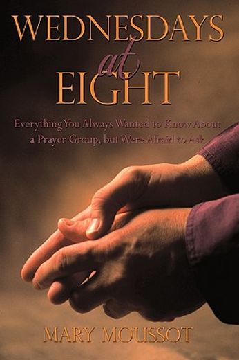 wednesdays at eight,everything you always wanted to know about a prayer group, but were afraid to ask