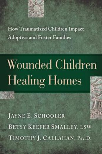 wounded children, healing homes,how traumatized children impact adoptive and foster families (in English)