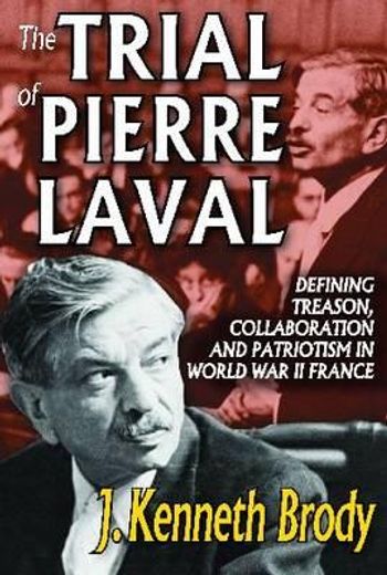 The Trial of Pierre Laval: Defining Treason, Collaboration and Patriotism in World War II France (en Inglés)