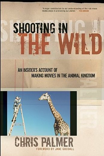 shooting in the wild,an insider´s account of making movies in the animal kingdom