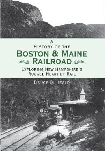 a history of the boston & maine railroad,exploring new hampshire´s rugged heart by rail (en Inglés)
