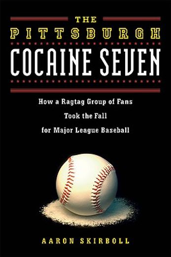 the pittsburgh cocaine seven,how a ragtag group of fans took the fall for major league baseball