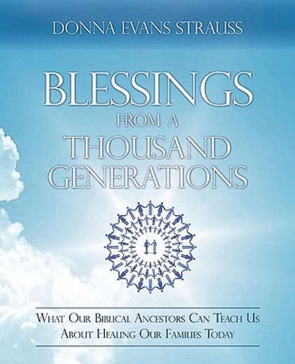 blessings from a thousand generations: what our biblical ancestors can teach us about healing our families today (en Inglés)