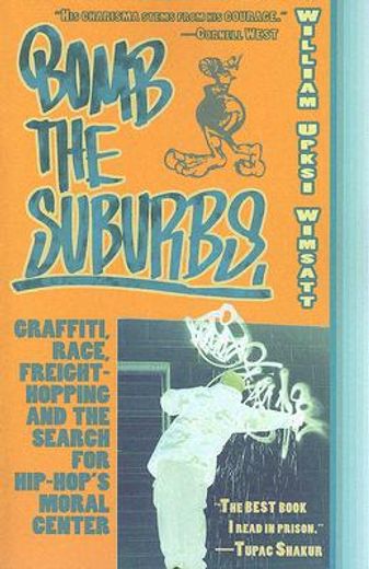 Bomb the Suburbs: Graffiti, Race, Freight-Hopping and the Search for Hip-Hop's Moral Center (en Inglés)