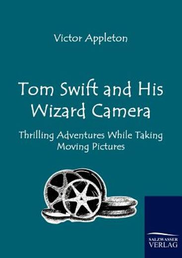 tom swift and his wizard camera,thrilling adventures while taking moving pictures