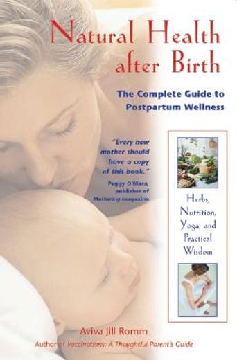 natural health after birth,the complete guide to postpartum wellness (en Inglés)