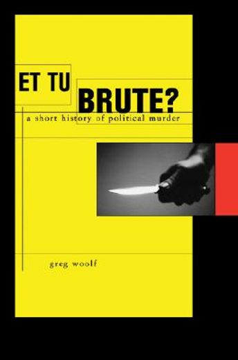 et tu, brute?,the murder of caesar and political assassination