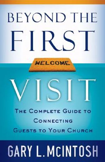 beyond the first visit,the complete guide to connecting guests to your church (en Inglés)
