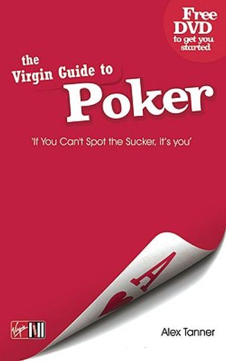 the virgin guide to poker,if you can`t spot the sucker, it`s you