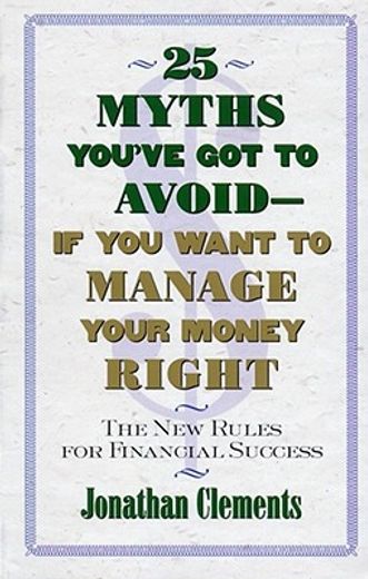 25 myths you`ve got to avoid-if you want to manage your money right,the new rules for financial success