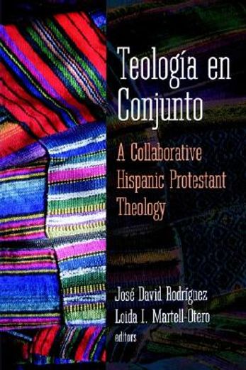 teologia en conjunto: a collaborative hispanic protestant theology